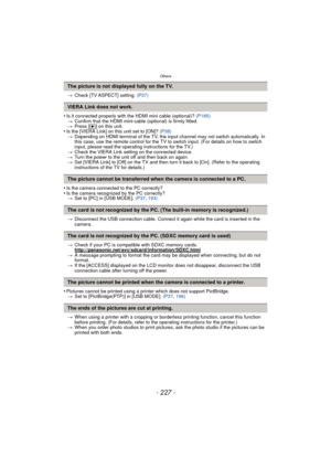 Page 227Others
- 227 -
>Check [TV ASPECT] setting.  (P37)
•Is it connected properly with the HDMI mini cable (optional)?  (P185)
> Confirm that the HDMI mini-cabl e (optional) is firmly fitted.
> Press [ (] on this unit.
•Is the [VIERA Link] on this unit set to [ON]? (P38)
> Depending on HDMI terminal of the TV, the i nput channel may not switch automatically. In 
this case, use the remote control for the TV to switch input. (For details on how to switch 
input, please read the operating instructions for the...