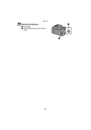 Page 6- 6 -
Before Use
Play back the pictures.
1Press [ (].
2 Select the picture you want to view.  
(P60)

 
