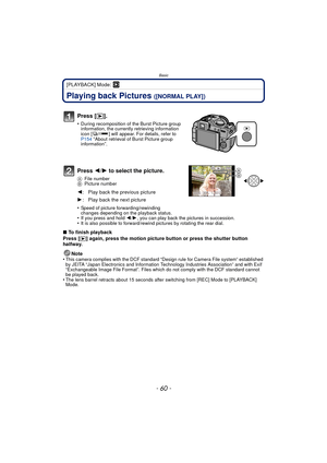 Page 60- 60 -
Basic
[PLAYBACK] Mode: ¸
Playing back Pictures ([NORMAL PLAY])
Press 2/1 to select the picture.
A File number
B Picture number
•Speed of picture fo rwarding/rewinding 
changes depending on the playback status.
•If you press and hold 2 /1 , you can play back the pictures in succession.•It is also possible to forward/rewind  pictures by rotating the rear dial.
∫To finish playback
Press [(] again, press the motion picture button or press the shutter button 
halfway.
Note
•
This camera complies with...