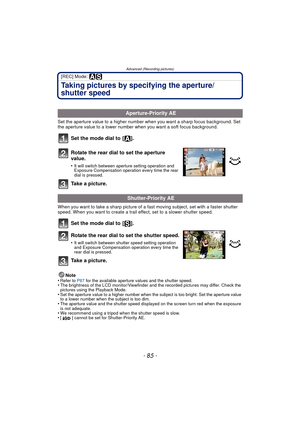 Page 85Advanced (Recording pictures)
- 85 -
[REC] Mode: 
Taking pictures by specifying the aperture/
shutter speed
Set the aperture value to a higher number when you want a sharp focus background. Set 
the aperture value to a lower number when you want a soft focus background.
Set the mode dial to  [ ].
Rotate the rear dial to set the aperture 
value.
•It will switch between aperture setting operation and 
Exposure Compensation operation every time the rear 
dial is pressed.
Take a picture.
When you want to...