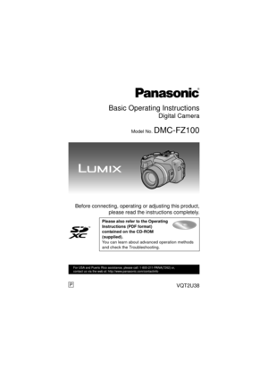 Page 1Basic Operating Instructions
Digital Camera
Model No. DMC-FZ100
 Before connecting, operating or adjusting this product,please read the instructions completely.
Please also refer to the Operating 
Instructions (PDF format) 
contained on the CD-ROM 
(supplied).
You can learn about advanced operation methods 
and check the Troubleshooting.
until 
2010/7/17
VQT2U38
For USA and Puerto Rico assistance, please call: 1-800-211-PANA(7262) or, 
contact us via the web at: http://www.panasonic.com/contactinfo
P...