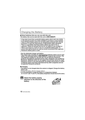 Page 12VQT2U38 (ENG)12
PreparationCharging the Battery
∫About batteries that you can use with this unitThe battery that can be used with this unit is DMW-BMB9PP.
•Use the dedicated charger and battery.•The camera has a function for distinguishing batteries which can be used 
safely. The dedicated battery (DMW-BMB9PP) supports this function. The 
only batteries suitable for use with this unit are genuine Panasonic 
products and batteries manufactured by other companies and certified by 
Panasonic. (Batteries...