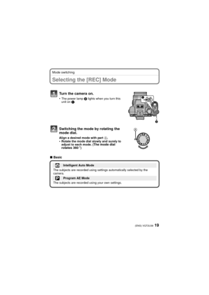 Page 1919(ENG) VQT2U38
Mode switching
BasicSelecting the [REC] Mode
Turn the camera on.
•The power lamp 2 lights when you turn this 
unit on 1.
Switching the mode by rotating the 
mode dial.
Align a desired mode with part  A.•Rotate the mode dial slowly and surely to 
adjust to each mode. (The mode dial 
rotates 360 o)
∫Basic
Intelligent Auto Mode
The subjects are recorded using settings automatically selected by the 
camera.
Program AE Mode
The subjects are recorded using your own settings.
CUSTM
CUSTM...