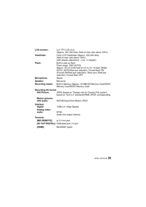 Page 3535(ENG) VQT2U38
LCD monitor:3.0q TFT LCD (3:2)
(Approx. 461,000 dots) (field of view ratio about 100%)
Viewfinder: Color LCD Viewfinder (Approx. 202,000 dots)
(field of view ratio about 100%)
(with diopter adjustment j 4 to i4 diopter)
Flash: Built-in pop up flash
Flash range: [ISO AUTO]
Approx. 30 cm (0.99 feet) to 9.5 m (31.16 feet) (Wide)
AUTO, AUTO/Red-eye reduction, Forced flash ON 
(Forced ON/Red-eye reduction), Slow sync./Red-eye 
reduction, Forced flash OFF
Microphone: St er e o
Speaker:...