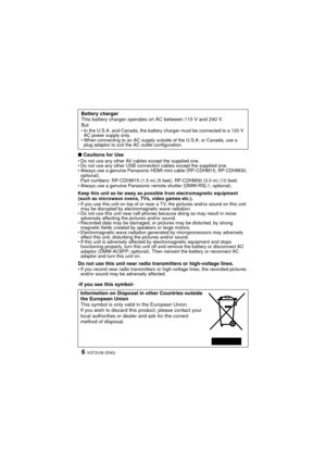 Page 6VQT2U38 (ENG)6
∫Cautions for UseDo not use any other AV cables except the supplied one.
 Do not use any other USB connection cables except the supplied one.
 Always use a genuine Panasonic HDMI mini cable (RP-CDHM15, RP-CDHM30; 
optional).
Part numbers: RP-CDHM15 (1.5 m) (5 feet), RP-CDHM30 (3.0 m) (10 feet)
 Always use a genuine Panasonic remote shutter (DMW-RSL1; optional).
Keep this unit as far away as possible from electromagnetic equipment 
(such as microwave ovens, TVs, video games etc.).
 If you...