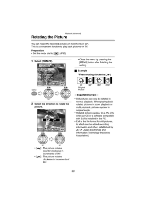 Page 90Playback (advanced)
90
Rotating the Picture
You can rotate the recorded pictures in increments of 90°.
This is a convenient function to play back pictures on TV. 
Preparation
 Set the mode dial to [ ]. (P30)
1Select [ROTATE].
2Select the direction to rotate the 
picture.
 [ ]: The picture rotates 
counter-clockwise in 
increments of 90°.
 [ ]: The picture rotates 
clockwise in increments of 
90°. Close the menu by pressing the 
[MENU] button after finishing the 
setting.
ªExample
When rotating...