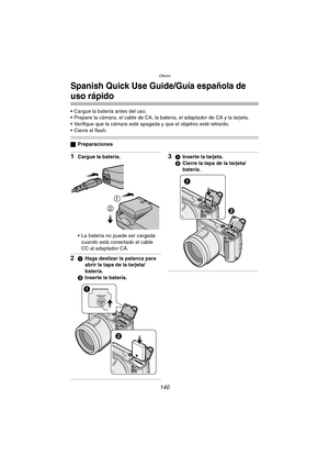 Page 140Others
140
Others
Spanish Quick Use Guide/Guía española de 
uso rápido
 Cargue la batería antes del uso.
 Prepare la cámara, el cable de CA, la batería, el adaptador de CA y la tarjeta.
 Verifique que la cámara esté apagada y que el objetivo esté retraído.
 Cierre el flash.
ªPreparaciones
1Cargue la batería. 
 La batería no puede ser cargada 
cuando está conectado el cable 
CC al adaptador CA.
21Haga deslizar la palanca para 
abrir la tapa de la tarjeta/
batería.
2Inserte la batería. 
31Inserte la...