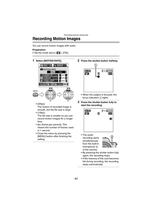 Page 63Recording pictures (advanced)
63
Recording Motion Images
You can record motion images with audio.
Preparation
 Set the mode dial to [ ]. (P30)
1Select [MOTION RATE].
 [30fps]:The motion of recorded image is 
smooth, but the file size is large.
 [10fps]: The file size is smaller so you can 
record motion images for a longer 
time.
 fps (frame per second); This  means the number of frames used 
in 1 second.
 Close the menu by pressing the  [MENU] button after finishing the 
setting.2Press the shutter...