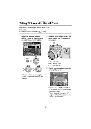 Page 65Recording pictures (advanced)
65
Taking Pictures with Manual Focus
Use this function when you want to fix the focus.
Preparation
 Set the mode dial except for [ ]. (P30)
1Select [MF ASSIST] from the 
[SETUP] menu (in the recording 
mode) (P26) and set it to [ON].
 Close the menu by pressing the 
[MENU] button after finishing the 
setting.2Slide the focus switch to [MF] and 
rotate the MF ring 1 to focus on 
the subject.
AF: Auto focus
 MF: Manual focus
4: One shot AF
3The MF assistance appears on...