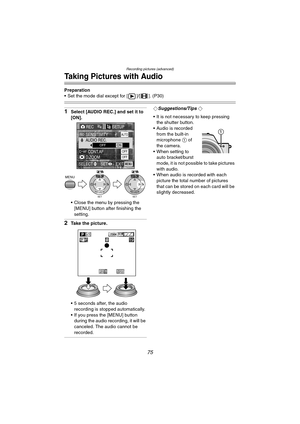 Page 75Recording pictures (advanced)
75
Taking Pictures with Audio
Preparation
 Set the mode dial except for [ ]/[ ]. (P30)
1Select [AUDIO REC.] and set it to 
[ON].
 Close the menu by pressing the 
[MENU] button after finishing the 
setting.
2Take the picture.
 5 seconds after, the audio recording is stopped automatically.
 If you press the [MENU] button  during the audio recording, it will be 
canceled. The audio cannot be 
recorded.
¬Suggestions/Tips ¬
 It is not necessary to keep pressing  the shutter...