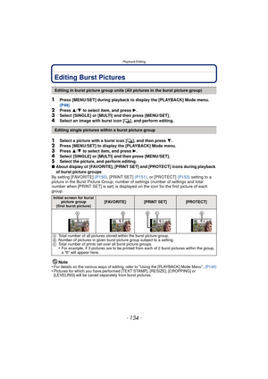 Page 134Playback/Editing
- 134 -
Editing Burst Pictures
1Press [MENU/SET] during playback to display the [PLAYBACK] Mode menu. 
(P48)
2Press 3/4  to select item, and press  1.3Select [SINGLE] or [MULTI] and then press [MENU/SET].
4Select an image with burst icon [ ˜], and perform editing.
1Select a picture with a burst icon [ ˜], and then press  4.2Press [MENU/SET] to display the [PLAYBACK] Mode menu.3Press  3/4  to select item, and press  1.
4Select [SINGLE] or [MULTI] and then press [MENU/SET].5Select the...