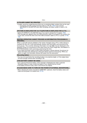 Page 191- 191 -
Others
[A FOLDER CANNOT BE CREATED]
•
A folder cannot be created because there are no remaining folder numbers that can be used.> Format the card after saving necessary data on a PC etc.  (P60) If you execute 
[NO.RESET] in the [SETUP] menu after formatting, the folder number is reset to 100. 
(P57)
[PICTURE IS DISPLAYED FOR 16:9 TV]/[PICTURE IS DISPLAYED FOR 4:3 TV]
•
Select [TV ASPECT] in the [SETUP] menu if you want to change the TV aspect.  (P58)•This message also appears when the USB...