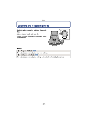 Page 25- 25 -
Basic
BasicSelecting the Recording Mode
Switching the mode by rotating the mode 
dial.
Align a desired mode with part A.
•
Rotate the mode dial slowly and surely to adjust 
to each mode.
∫ Basic
Program AE Mode  (P28)
The subjects are recorded  using your own settings.
Intelligent Auto Mode (P32)
The subjects are recorded using settings  automatically selected by the camera.
CUSTM
CUSTM 