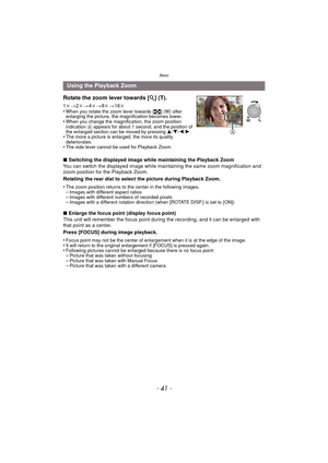 Page 41- 41 -
Basic
∫Switching the displayed image while maintaining the Playback Zoom
You can switch the displayed image while maintaining the same zoom magnification and 
zoom position for the Playback Zoom.
Rotating the rear dial to select the picture during Playback Zoom.
•
The zoom position returns to the center in the following images.–Images with different aspect ratios–Images with different numbers of recorded pixels–Images with a different rotation direction (when [ROTATE DISP.] is set to [ON])
∫...