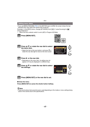 Page 48Basic
- 48 -
•If you set [MENU RESUME] (P60) in the [SETUP] menu to [ON], the screen shows the last 
selected menu item when the camera was turned off.
Example: In the [REC] menu, change [AF MODE] from [ Ø] (1-area-focusing) to [ š] 
(Face Detection)¢
¢ When the focus selector switch is set to [AF] in Program AE Mode.
Press [MENU/SET].
∫Close the menu
Press [MENU/SET] or press the shutter button halfway.
Note
•
There are functions that cannot be set or used depending on the modes or menu settings being...
