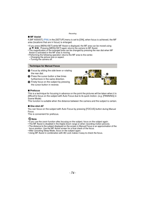 Page 74Recording
- 74 -
∫MF Assist
If [MF ASSIST]  (P56) in the [SETUP] menu is set to [ON], when focus is achieved, the MF 
area (locations that are in focus) is enlarged.
•
If you press [MENU/SET] while MF Assist is displayed, the MF area can be moved using 
3/ 4/2 /1. Pressing [MENU/SET] again returns the camera to MF Assist.
•The magnification of the enlarged area can be changed by pressing the rear dial when MF 
Assist is activated or the MF area is moving.
•Performing the following operation returns the...