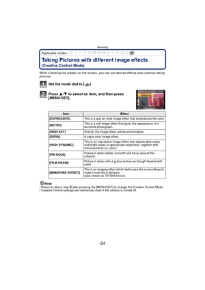 Page 84Recording
- 84 -
Applicable modes: 
Taking Pictures with different image effects 
(Creative Control Mode)
While checking the subject on the screen, you can set desired effects and continue taking 
pictures.
Set the mode dial to [ ].
Press 3/4 to select an item, and then press 
[MENU/SET].
Note
•Return to above step 2 after pressing the [MENU/SET] to change the Creative Control Mode.•Creative Control settings are memorized even if the camera is turned off.
ItemEffect
[EXPRESSIVE] This is a pop art style...