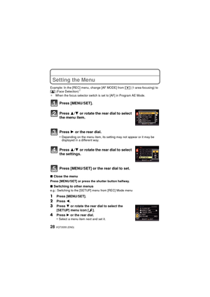Page 28VQT3S55 (ENG)28
Setting the Menu
Example: In the [REC] menu, change [AF MODE] from [Ø] (1-area-focusing) to 
[ š ] (Face Detection)¢
¢ When the focus selector switch is set to [AF] in Program AE Mode.
Press [MENU/SET].
∫Close the menu
Press [MENU/SET] or press the shutter button halfway.
∫Switching to other menuse.g.: Switching to the [SETUP] menu from [REC] Mode menu
1Press [MENU/SET].
2Press  2.
3Press 4 or rotate the rear dial to select the 
[SETUP] menu icon [ ].
4Press  1 or the rear dial.
•Select a...