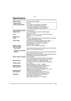 Page 111Others
111
Specifications
Digital Camera:Information for your safety 
Camera Effective pixels:4,000,000 pixels
Image sensor:1/2.5q CCD, total pixel number 4,230,000 pixels
Primary color filter
Lens:Optical 12k zoom, fl6 – 72 mm (35 mm film camera 
equivalent: 35 – 420 mm)/F2.8
Digital zoom:Max. 4k
Focus:TTL Normal/Macro/Manual/9-area-focusing/3-area-focusing/
1-area-focusing/Spot-focusing
Focus range:0.98 feet (30 cm) (Wide)/6.56 feet (200 cm) (Tele) –¶,
Macro/Aperture-priority AE/Shutter-priority AE/...