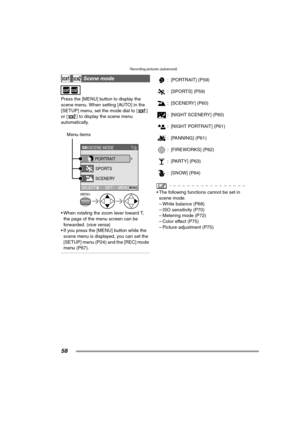 Page 58Recording pictures (advanced)
58
Press the [MENU] button to display the 
scene menu. When setting [AUTO] in the 
[SETUP] menu, set the mode dial to [ ] 
or [ ] to display the scene menu 
automatically.
 When rotating the zoom lever toward T, 
the page of the menu screen can be 
forwarded. (vice versa)
 If you press the [MENU] button while the 
scene menu is displayed, you can set the 
[SETUP] menu (P24) and the [REC] mode 
menu (P67).
: [PORTRAIT] (P59)
: [SPORTS] (P59)
: [SCENERY] (P60)
: [NIGHT...