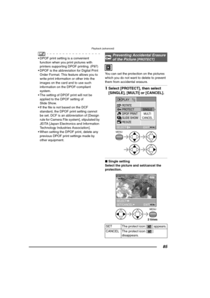 Page 85Playback (advanced)
85
 DPOF print setting is a convenient 
function when you print pictures with 
printers supporting DPOF printing. (P97)
 DPOF is the abbreviation for Digital Print 
Order Format. This feature allows you to 
write print information or other into the 
images on the card and to use such 
information on the DPOF-compliant 
system.
 The setting of DPOF print will not be 
applied to the DPOF setting of 
Slide Show.
 If the file is not based on the DCF 
standard, the DPOF print setting...