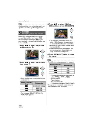Page 106Advanced (Playback)
106VQT1F83
 Audio dubbing may not work properly on 
pictures recorded by other equipment.
Press [ ] to display the [PLAY] mode 
menu and select the item to set. (P93)
We recommend resizing to [ ] if you 
want to attach a picture to an e-mail or use 
it on a website.
1Press 2/1 to select the picture 
and then press 4.
2Press 2/1 to select the size and 
then press 4.
 Sizes smaller than the recorded picture 
are displayed.
 The message [DELETE ORIGINAL 
PICTURE?] appears.
3Press 3/4 to...