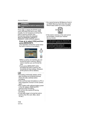 Page 110Advanced (Playback)
110VQT1F83
Press [ ] to display the [PLAY] mode 
menu and select the item to set. (P93)
Usually, it is not necessary to format the 
built-in memory and the card. 
Format them when the message 
[BUILT-IN MEMORY ERROR] or 
[MEMORY CARD ERROR] appears.
Press 3 to select [YES] and then 
press [MENU/SET].
(The illustration shows the screen when 
the built-in memory is formatted.)
 When a card is not inserted, you can 
format the built-in memory. When a 
card is inserted, you can format the...