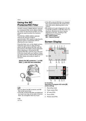 Page 118Others
118VQT1F83
Others
Using the MC 
Protector/ND Filter
The MC protector (DMW-LMC46; optional) 
is a transparent filter which affects neither 
the colors nor the amount of light, so it can 
always be used to protect the camera’s 
lens.
The ND filter (DMW-LND46; optional) 
reduces the amount of light to 
approximately 1/8th (equal to adjusting the 
aperture value 3 increments) without 
affecting the color balance.
Close the flash, turn on the digital camera, 
rotate the zoom lever to Tele and then...