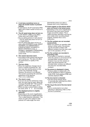 Page 129Others
129VQT1F83
4: A red lamp sometimes turns on 
when the shutter button is pressed 
halfway.
 In dark places, the AF assist lamp (P82) 
lights red to make it easier to focus on a 
subject.
5: The AF assist lamp does not turn on.
 Is [AF ASSIST LAMP] on the [REC] 
mode menu set to [ON]? (P82)
 Are you taking pictures in dark places?
– The AF assist lamp does not turn on 
in bright places.
 The AF assist lamp does not turn on 
when either [SCENERY] mode, [NIGHT 
SCENERY], [ILLUMINATIONS] or 
[CREATIVE...