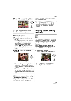 Page 33Basic
33VQT1F83
2Press 2/1 to select the picture.
∫Enlarging the picture
1Rotate the zoom lever towards 
[ ] [T].
 Rotate the zoom lever to [ ] [T] for a 
4k magnification and then rotate it 
even more for a 8k magnification. 
When you rotate the zoom lever 
towards [ ] [W] after enlarging the 
picture, the magnification becomes 
lower.
2Press 3/4/2/1 to move the 
position.
 When you change the magnification or 
the position to be displayed, the zoom 
position indication A appears for about 
1 second....