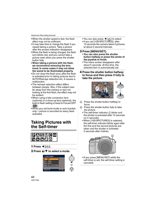 Page 44Advanced (Recording pictures)
44VQT1F83
 When the shutter speed is fast, the flash 
effect may not be sufficient.
 It may take time to charge the flash if you 
repeat taking a picture. Take a picture 
after the access indication disappears.
 When the flash is being charged, the flash 
icon blinks red, and you cannot take a 
picture even when you press the shutter 
button fully.
When taking a picture with the flash, 
we recommend removing the lens 
hood. In some cases it may not allow 
the scene to be...
