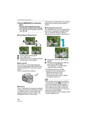 Page 54Advanced (Recording pictures)
54VQT1F83
5Press [MENU/SET] to close the 
menu.
You can also close the menu by 
pressing the shutter button halfway.
 You can also use the joystick to perform 
steps
2 to 5.
∫Technique for Manual focus
1Tilt the joystick towards 3/4.
2Tilt it a little more.
3Tilt the joystick in the opposite direction 
to finely focus on the subject.
∫One shot AF
You can focus on the subject with auto 
focus by selecting [MF] with [AF/MF] and 
then pressing the AF macro/focus switch...