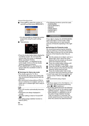 Page 64Advanced (Recording pictures)
64VQT1F83
1Press 3/4 to select the number of 
seconds and then press [MENU/SET].
 It is also possible to change the number 
of seconds using the quick setting 
(P71).
2Take pictures.
 Press the shutter button fully to display the 
countdown screen. Do not move the 
camera after this screen is displayed. 
When countdown finishes, 
[PLEASE WAIT...] is displayed for the 
same length of time as the set shutter 
speed for signal processing.
 Press [MENU/SET] to stop taking the...