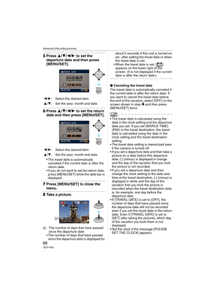 Page 68Advanced (Recording pictures)
68VQT1F83
5Press 3/4/2/1 to set the 
departure date and then press 
[MENU/SET].
6Press 3/4/2/1 to set the return 
date and then press [MENU/SET].
 The travel date is automatically 
canceled if the current date is after the 
return date.
 If you do not want to set the return date, 
press [MENU/SET] while the date bar is 
displayed.
7Press [MENU/SET] to close the 
menu.
8Take a picture.
AThe number of days that have passed 
since the departure date 
 The number of days that...