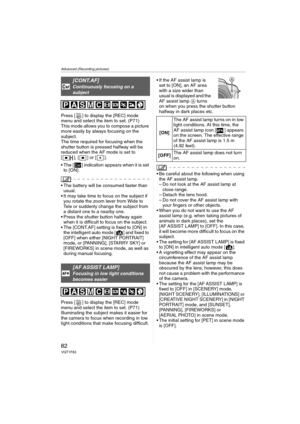 Page 82Advanced (Recording pictures)
82VQT1F83
Press [ ] to display the [REC] mode 
menu and select the item to set. (P71)
This mode allows you to compose a picture 
more easily by always focusing on the 
subject.
The time required for focusing when the 
shutter button is pressed halfway will be 
reduced when the AF mode is set to 
[ ], [ ] or [ ].
 The [ ] indication appears when it is set 
to [ON].
 The battery will be consumed faster than 
usual.
 It may take time to focus on the subject if 
you rotate the...