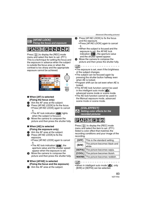 Page 83Advanced (Recording pictures)
83VQT1F83
Press [ ] to display the [REC] mode 
menu and select the item to set. (P71)
This is a technique for setting the focus and 
the exposure in advance when the subject 
is outside the focus area or when the 
contrast is too sharp and the appropriate 
exposure cannot be achieved.
∫When [AF] is selected 
(Fixing the focus only)
1Aim the AF area at the subject.
2Press [AF/AE LOCK] to fix the focus.
 Press [AF/AE LOCK] again to cancel 
it.
 The AF lock indication [ ]...