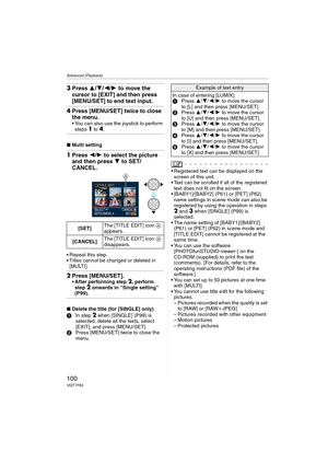 Page 100Advanced (Playback)
100VQT1F83
3Press 3/4/2/1 to move the 
cursor to [EXIT] and then press 
[MENU/SET] to end text input.
4Press [MENU/SET] twice to close 
the menu.
 You can also use the joystick to perform 
steps1 to 4.
∫Multi setting
1Press 2/1 to select the picture 
and then press 4 to SET/
CANCEL.
 Repeat this step.
 Titles cannot be changed or deleted in 
[MULTI].
2Press [MENU/SET].After performing step 2, perform 
step 2 onwards in “Single setting” 
(P99).
∫Delete the title (for [SINGLE] only)
1In...