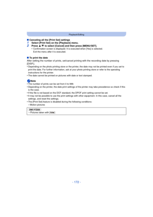 Page 172- 172 -
Playback/Editing
∫Canceling all the [Print Set] settings1Select [Print Set] on the [Playback] menu.
2Press  3/4  to select [Cancel] and then press [MENU/SET].
•Confirmation screen is displayed. It is executed when [Yes] is selected. 
Exit the menu after it is executed.
∫ To print the date
After setting the number of prints, set/cancel printing with the recording date by pressing 
[DISP.].
•
Depending on the photo printing store or the printer,  the date may not be printed even if you set to...