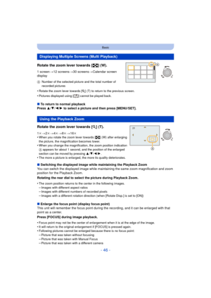 Page 46- 46 -
Basic
Rotate the zoom lever towards [L] (W).
1 screen>12 screens >30 screens >Calendar screen 
display
•
Rotate the zoom lever towards [ Z] (T) to return to the previous screen.
•Pictures displayed using [ ] cannot be played back.
∫ To return to normal playback
Press  3/4 /2/ 1 to select a picture and then press [MENU/SET].
∫ Switching the displayed image while maintaining the Playback Zoom
You can switch the displayed image while maintaining the same zoom magnification and zoom 
position for the...