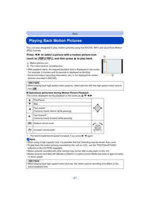 Page 47- 47 -
Basic
Playing Back Motion Pictures
This unit was designed to play motion pictures using the AVCHD, MP4 and QuickTime Motion 
JPEG formats.
∫ Operations performed during Motion Picture Playback
The cursor displayed during playback is the same as  3/4/ 2/1.
¢ The fast forward/rewind speed increases if you press  1/2 again.
Note
•When using a high capacity card, it is possible  that fast rewinding may be slower than usual.•To play back the motion pictures recorded by this unit on a PC, use the...