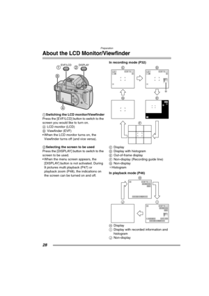 Page 28Preparation
28
About the LCD Monitor/Viewfinder
1Switching the LCD monitor/Viewfinder
Press the [EVF/LCD] button to switch to the 
screen you would like to turn on. 
ALCD monitor (LCD)
BViewfinder (EVF)
 When the LCD monitor turns on, the 
Viewfinder turns off (and vice versa).
2Selecting the screen to be used
Press the [DISPLAY] button to switch to the 
screen to be used.
 When the menu screen appears, the 
[DISPLAY] button is not activated. During 
9 pictures multi playback (P47) or 
playback zoom...