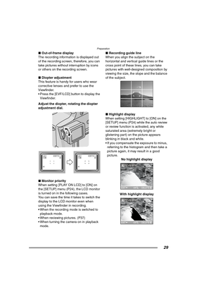 Page 29Preparation
29
∫Out-of-frame display
The recording information is displayed out 
of the recording screen, therefore, you can 
take pictures without interruption by icons 
or others on the recording screen.
∫Diopter adjustment
This feature is handy for users who wear 
corrective lenses and prefer to use the 
Viewfinder.
 Press the [EVF/LCD] button to display the 
Viewfinder.
Adjust the diopter, rotating the diopter 
adjustment dial. 
∫Monitor priority
When setting [PLAY ON LCD] to [ON] on 
the [SETUP]...