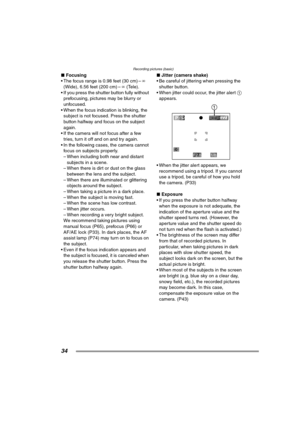 Page 34Recording pictures (basic)
34
∫Focusing
 The focus range is 0.98 feet (30 cm) – ¶ 
(Wide), 6.56 feet (200 cm) – ¶ (Tele).
 If you press the shutter button fully without  prefocusing, pictures may be blurry or 
unfocused.
 When the focus indication is blinking, the  subject is not focused. Press the shutter 
button halfway and focus on the subject 
again.
 If the camera will not focus after a few  tries, turn it off and on and try again.
 In the following cases, the camera cannot  focus on subjects...