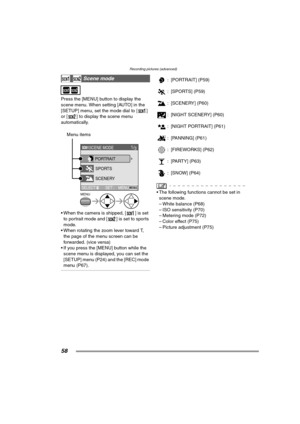 Page 58Recording pictures (advanced)
58
Press the [MENU] button to display the 
scene menu. When setting [AUTO] in the 
[SETUP] menu, set the mode dial to [ ] 
or [ ] to display the scene menu 
automatically.
 When the camera is shipped, [ ] is set 
to portrait mode and [ ] is set to sports 
mode.
 When rotating the zoom lever toward T, 
the page of the menu screen can be 
forwarded. (vice versa)
 If you press the [MENU] button while the 
scene menu is displayed, you can set the 
[SETUP] menu (P24) and the...