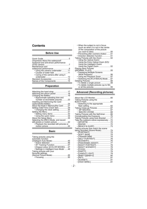 Page 2- 2 -
Contents
Before Use
Quick Guide .............................................. 5
(Important) About the waterproof/
dustproof and anti-shock performance 
of the camera ............................................ 7
Maintenance and 
waterproof performance ............................ 8• Using the camera underwater ........... 11
• Causes of water leak ........................ 11
• Caring of the camera after using it 
underwater ........................................ 12
Standard Accessories...