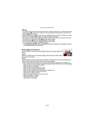 Page 113- 113 -
Advanced (Recording pictures)
Note
•The camera is focusing on all the AF areas when multiple AF areas (max. 11 areas) light at the 
same time in [ ]. If you want to determine the focus position to take pictures, switch the AF 
Mode to [ ƒ], [Ø ] or [ Ù].
•If the AF Mode is set to [ ], the AF area is not displayed until the picture is brought into focus.•Switch the AF Mode to [ ƒ] or [ Ø] if it is difficult to focus using [ Ù].•The camera may detect the subjects other than a person as the face. In...