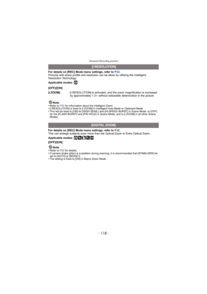 Page 118Advanced (Recording pictures)
- 118 -
For details on [REC] Mode menu settings, refer to P32.
Pictures with sharp profile and resolution can be taken by utilising the Intelligent 
Resolution Technology.
Applicable modes: 
·
Note
•Refer to P52  for information about the Intelligent Zoom.•[I.RESOLUTION] is fixed to [i.ZOOM] in Intelligent Auto Mode or Clipboard Mode.•This will be fixed to [ON] for [HIGH SENS.] and [HI-SPEED BURST] in Scene Mode, to [OFF] 
for the [FLASH BURST] and [PIN HOLE] in Scene Mode,...