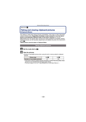 Page 124Advanced (Recording pictures)
- 124 -
Mode dial: ¨
Taking and viewing clipboard pictures 
(Clipboard Mode)
This setting is useful when taking pictures of timetables, route maps or other information 
instead of taking notes.  Regardless of whether a card is present or not, the data is 
stored in the dedicated clipboard folder of the built-in memory  so it can be 
differentiated from the regular taken pictures and made available for immediate viewing.
Clipboard pictures can be recorded, played back and...