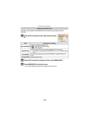 Page 125- 125 -
Advanced (Recording pictures)
The menu screen appears when [MENU/SET] is pressed during clipboard picture 
recording.
Press  3/4 to select the menu item and then press 
1.
Press  3/4 to select the setting and then press [MENU/SET].
Press [MENU/SET] to close the menu.
•You can also press the shutter button halfway to close the menu.
Clipboard recording menu
ItemDescription of setting
[PICTURE SIZE] Used to change the picture size.
2M : initial setting (Prefer quality)
1M : prefer quantity
[AUDIO...