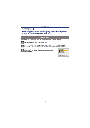 Page 131- 131 -
Advanced (Playback)
[PLAYBACK] Mode: ¸
Selecting Pictures and Playing them Back ([MODE 
PLAY]/[CATEGORY PLAY]/[FAVORITE PLAY])
Playback in [PICTURE], [AVCHD Lite], or [MOTION JPEG] can be selected.
Perform steps 1 and 2 on page  129.
Press 
3/4 to select [MODE PLAY] and then press [MENU/SET].
.
[MODE PLAY]
Press  3/4 to select the item and then press 
[MENU/SET].
DMC-FT2PDF_EB.book  131 ページ  ２０１０年２月１日　月曜日　午後６時８分 